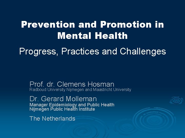 Prevention and Promotion in Mental Health Progress, Practices and Challenges Prof. dr. Clemens Hosman