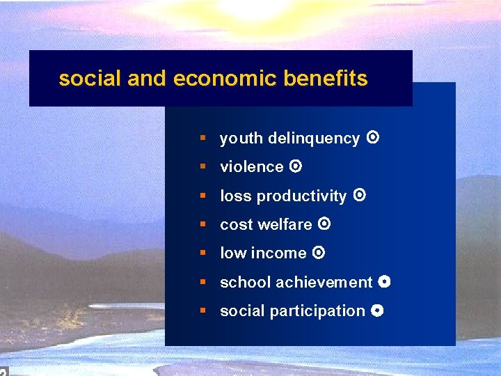 social and economic benefits § youth delinquency § violence § loss productivity § cost