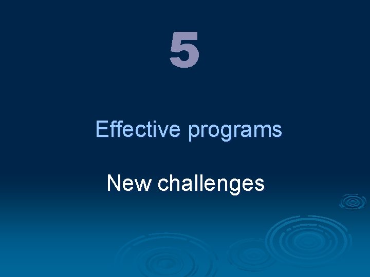 5 Effective programs New challenges 
