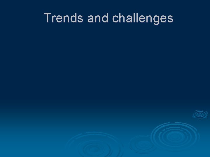 Trends and challenges 