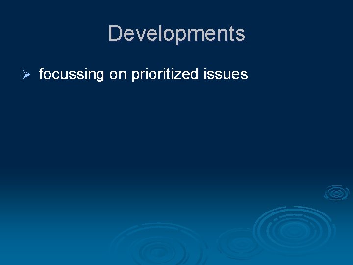 Developments Ø focussing on prioritized issues 