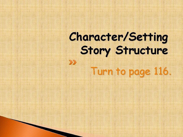 Character/Setting Story Structure Turn to page 116. 