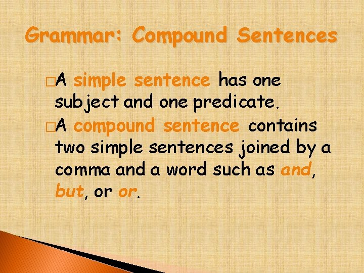 Grammar: Compound Sentences �A simple sentence has one subject and one predicate. �A compound