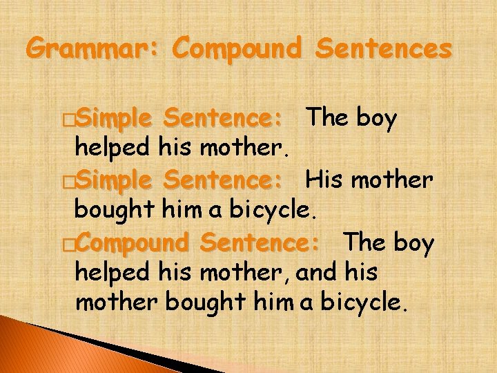 Grammar: Compound Sentences �Simple Sentence: The boy helped his mother. �Simple Sentence: His mother