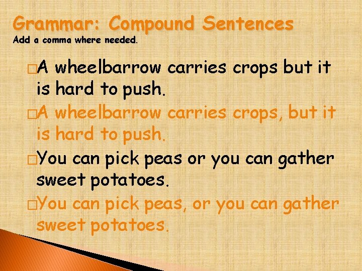 Grammar: Compound Sentences Add a comma where needed. �A wheelbarrow carries crops but it
