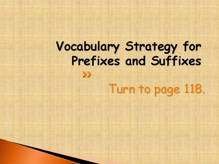 Vocabulary Strategy for Prefixes and Suffixes Turn to page 118. 