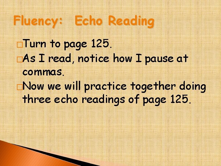 Fluency: Echo Reading �Turn to page 125. �As I read, notice how I pause