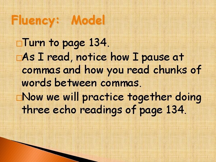 Fluency: Model �Turn to page 134. �As I read, notice how I pause at