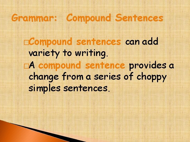Grammar: Compound Sentences �Compound sentences can add variety to writing. �A compound sentence provides