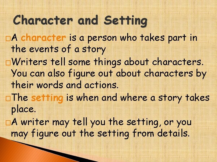 Character and Setting �A character is a person who takes part in the events