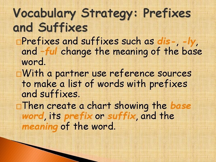 Vocabulary Strategy: Prefixes and Suffixes �Prefixes and suffixes such as dis-, -ly, and –ful