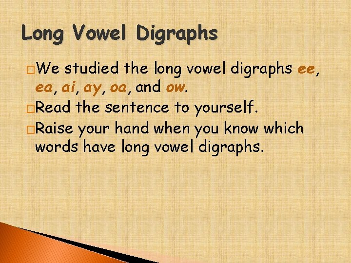 Long Vowel Digraphs �We studied the long vowel digraphs ee, ea, ai, ay, oa,