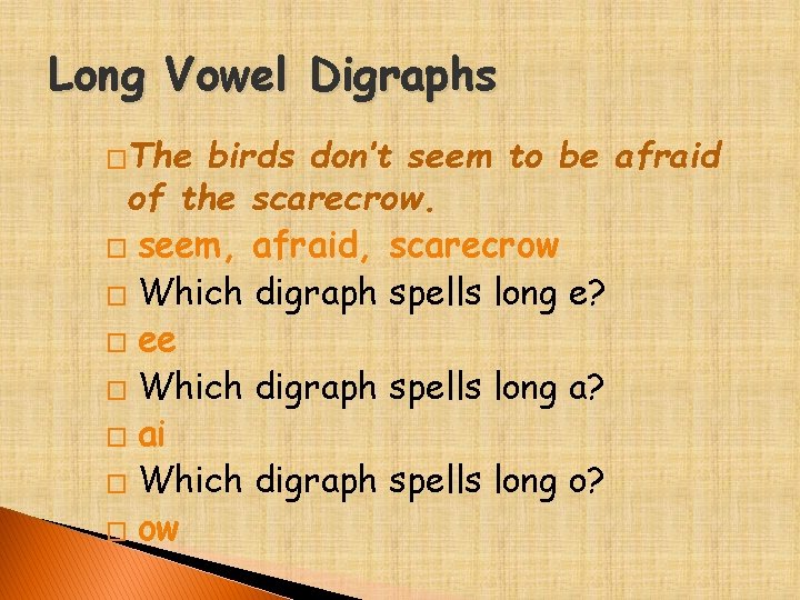 Long Vowel Digraphs �The birds don’t seem to be afraid of the scarecrow. �