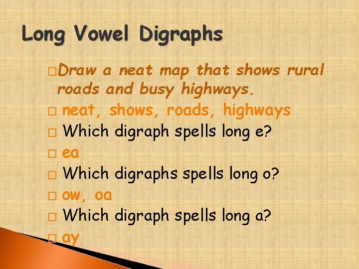 Long Vowel Digraphs �Draw a neat map that shows rural roads and busy highways.