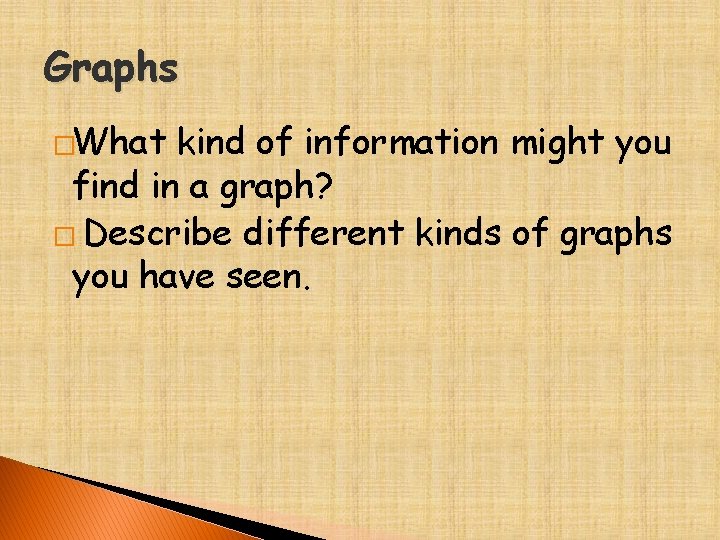Graphs �What kind of information might you find in a graph? � Describe different
