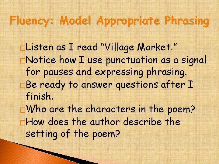 Fluency: Model Appropriate Phrasing �Listen as I read “Village Market. ” �Notice how I