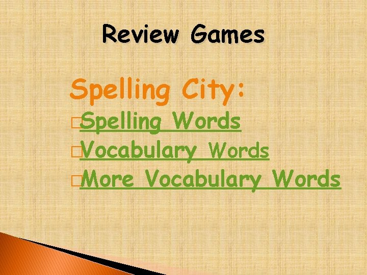 Review Games Spelling City: �Spelling Words �Vocabulary Words �More Vocabulary Words 