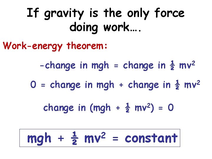 If gravity is the only force doing work…. Work-energy theorem: -change in mgh =