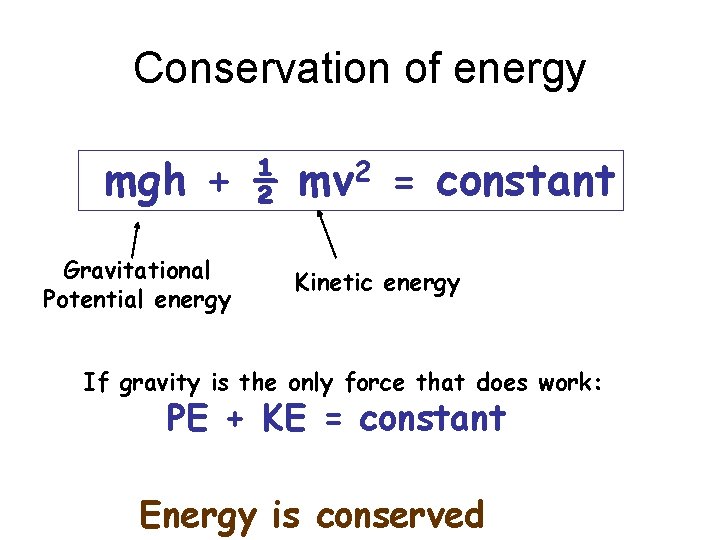 Conservation of energy mgh + ½ mv 2 = constant Gravitational Potential energy Kinetic