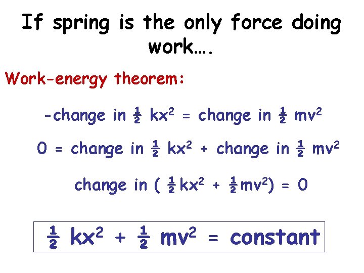 If spring is the only force doing work…. Work-energy theorem: -change in ½ kx