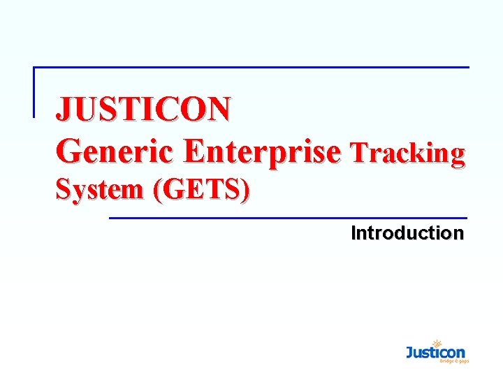 JUSTICON Generic Enterprise Tracking System (GETS) Introduction 