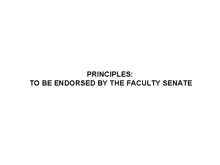 PRINCIPLES: TO BE ENDORSED BY THE FACULTY SENATE 