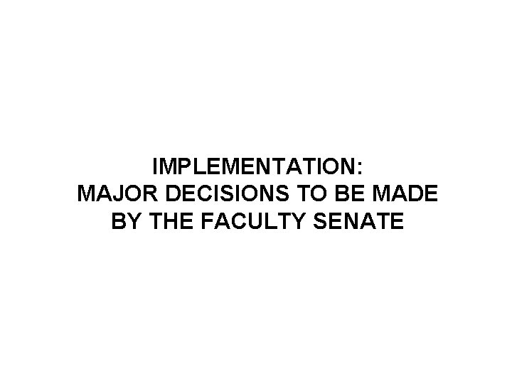 IMPLEMENTATION: MAJOR DECISIONS TO BE MADE BY THE FACULTY SENATE 