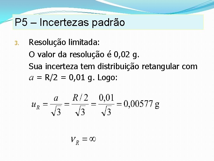 P 5 – Incertezas padrão 3. Resolução limitada: O valor da resolução é 0, P 5 – Incertezas padrão 3. Resolução limitada: O valor da resolução é 0,