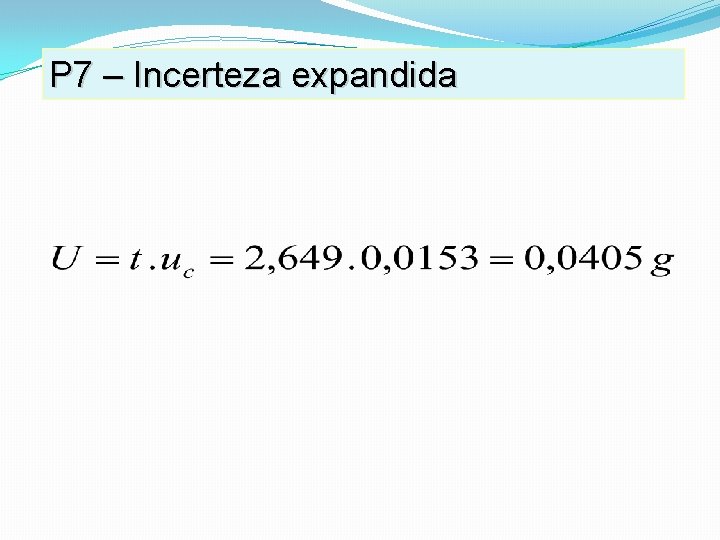 P 7 – Incerteza expandida P 7 – Incerteza expandida