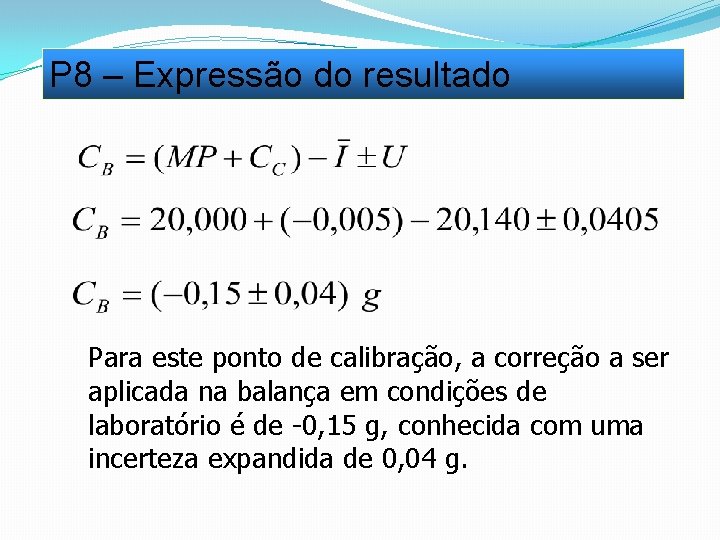 P 8 – Expressão do resultado Para este ponto de calibração, a correção a P 8 – Expressão do resultado Para este ponto de calibração, a correção a