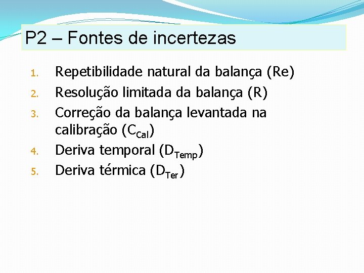 P 2 – Fontes de incertezas 1. 2. 3. 4. 5. Repetibilidade natural da P 2 – Fontes de incertezas 1. 2. 3. 4. 5. Repetibilidade natural da