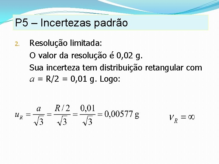 P 5 – Incertezas padrão 2. Resolução limitada: O valor da resolução é 0, P 5 – Incertezas padrão 2. Resolução limitada: O valor da resolução é 0,