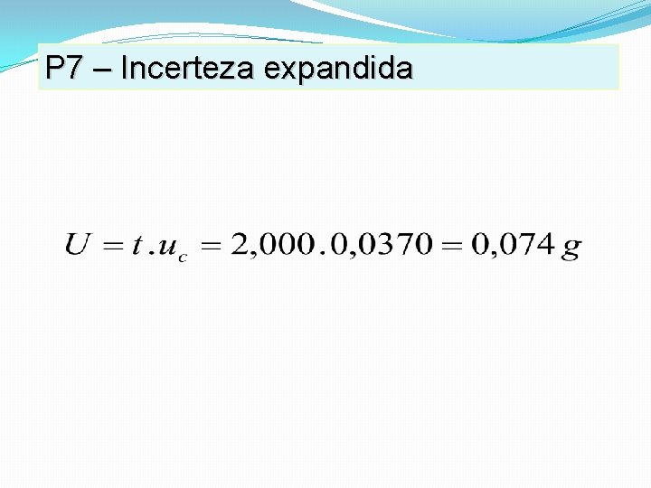 P 7 – Incerteza expandida P 7 – Incerteza expandida