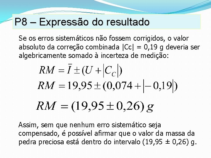 P 8 – Expressão do resultado Se os erros sistemáticos não fossem corrigidos, o P 8 – Expressão do resultado Se os erros sistemáticos não fossem corrigidos, o