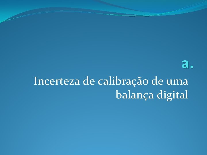 a. Incerteza de calibração de uma balança digital a. Incerteza de calibração de uma balança digital