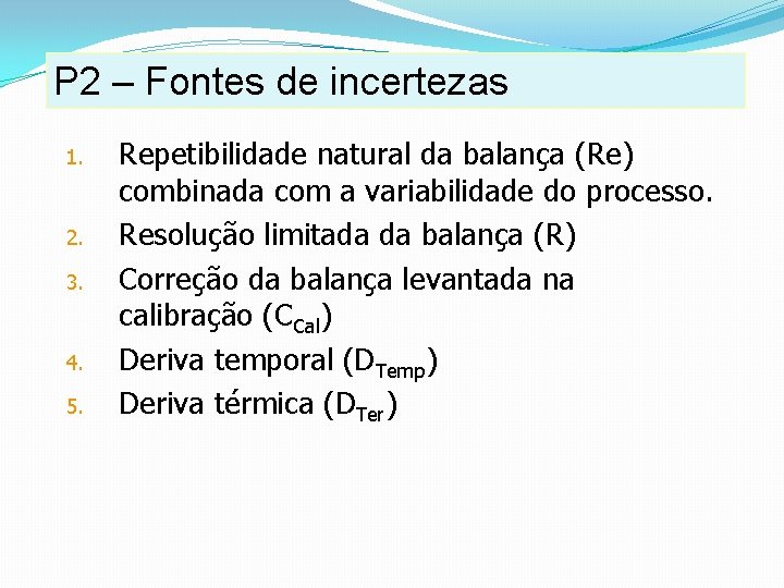 P 2 – Fontes de incertezas 1. 2. 3. 4. 5. Repetibilidade natural da P 2 – Fontes de incertezas 1. 2. 3. 4. 5. Repetibilidade natural da