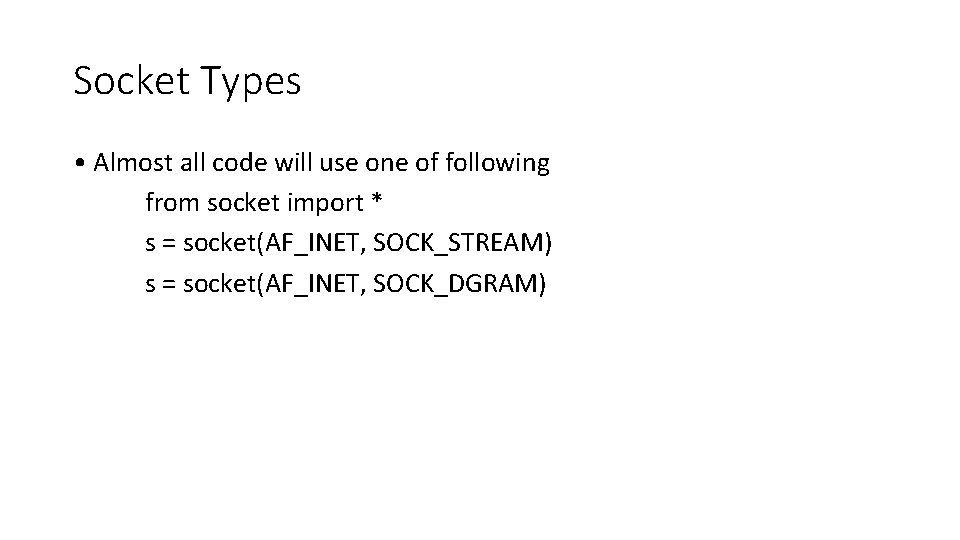 Socket Types • Almost all code will use one of following from socket import