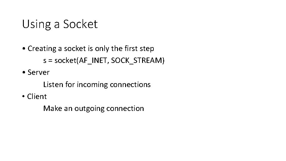 Using a Socket • Creating a socket is only the first step s =