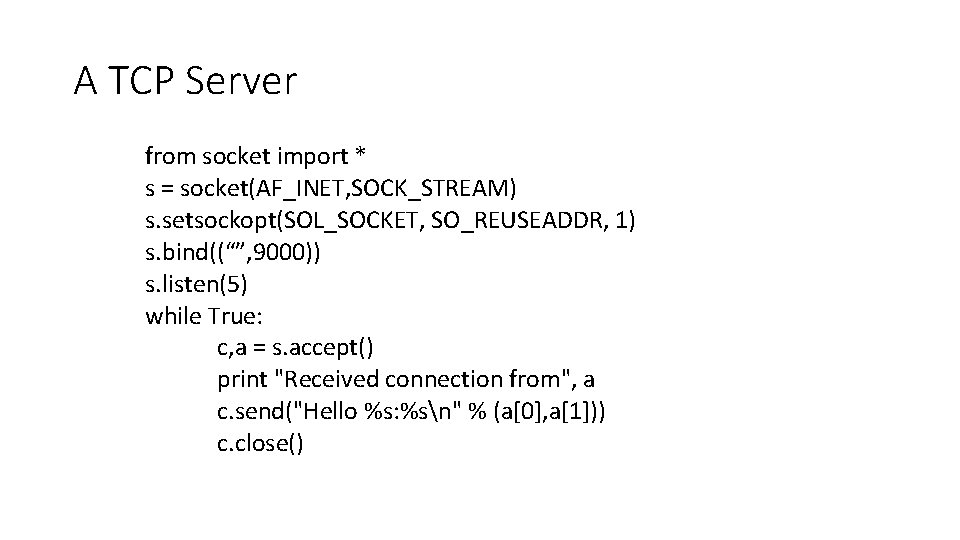 A TCP Server from socket import * s = socket(AF_INET, SOCK_STREAM) s. setsockopt(SOL_SOCKET, SO_REUSEADDR,