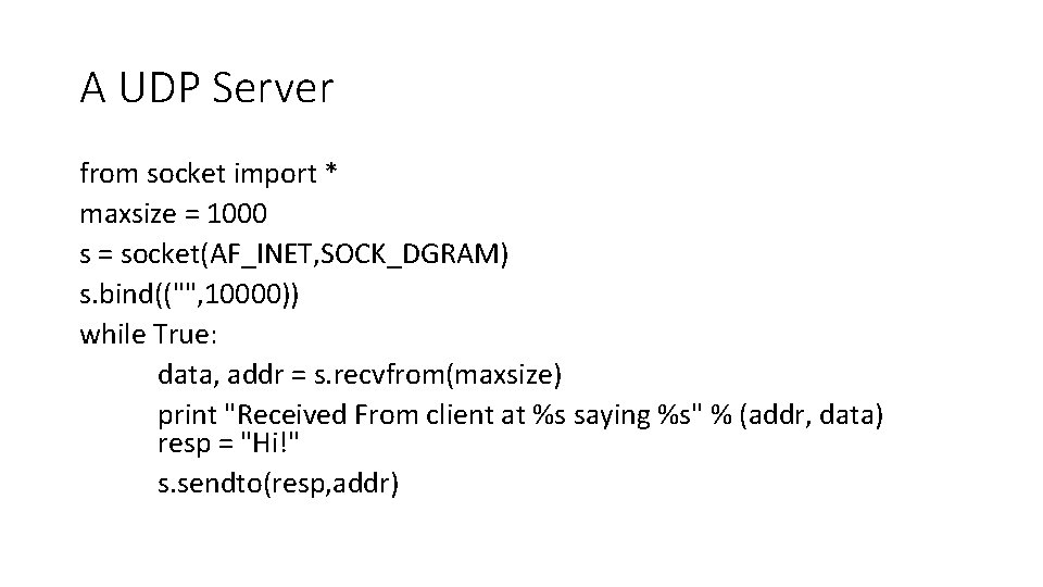 A UDP Server from socket import * maxsize = 1000 s = socket(AF_INET, SOCK_DGRAM)