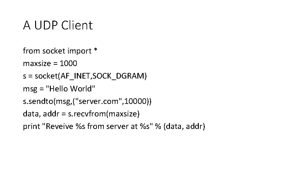 A UDP Client from socket import * maxsize = 1000 s = socket(AF_INET, SOCK_DGRAM)