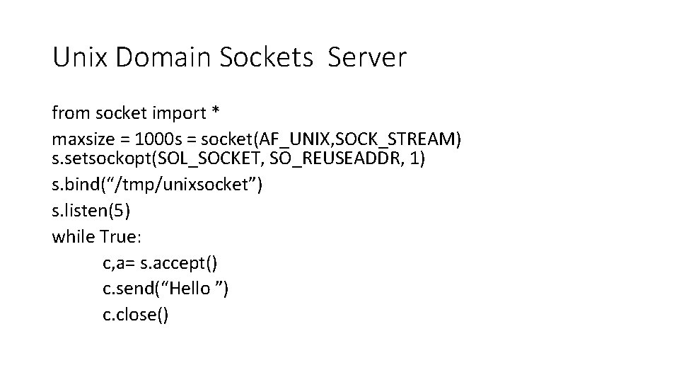 Unix Domain Sockets Server from socket import * maxsize = 1000 s = socket(AF_UNIX,