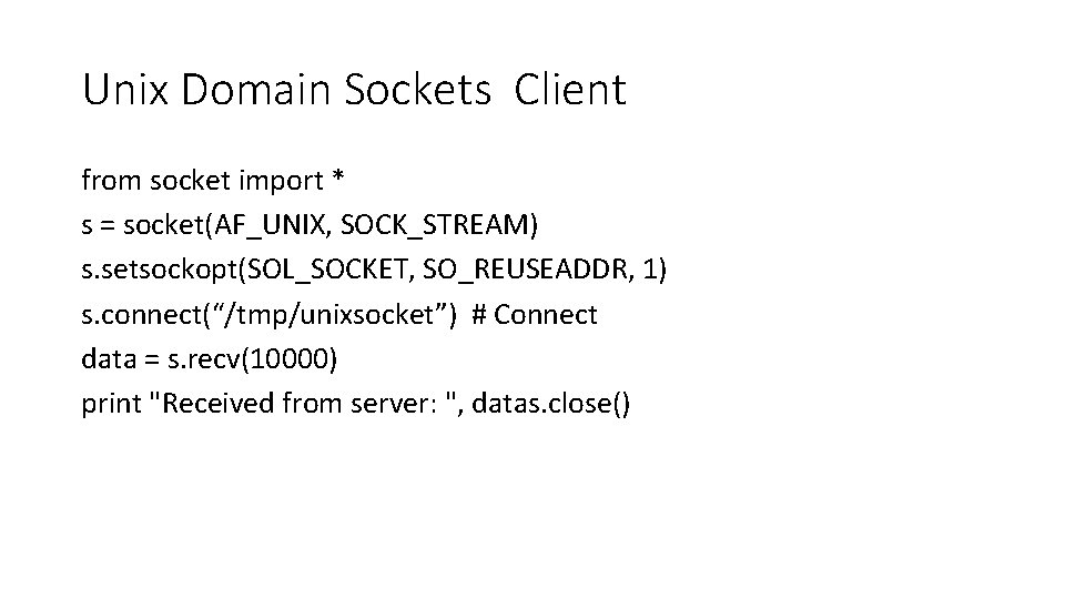 Unix Domain Sockets Client from socket import * s = socket(AF_UNIX, SOCK_STREAM) s. setsockopt(SOL_SOCKET,