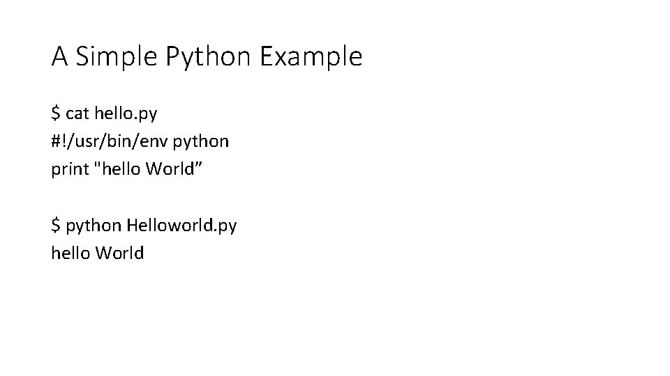 A Simple Python Example $ cat hello. py #!/usr/bin/env python print "hello World” $