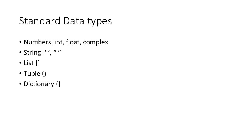 Standard Data types • Numbers: int, float, complex • String: ‘ ’, “ ”