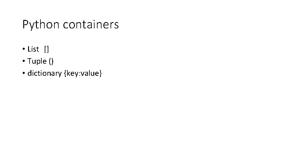 Python containers • List [] • Tuple () • dictionary {key: value} 