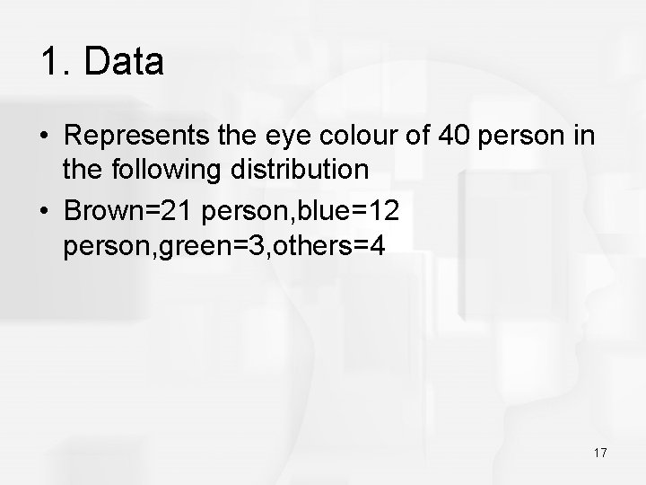 1. Data • Represents the eye colour of 40 person in the following distribution 1. Data • Represents the eye colour of 40 person in the following distribution