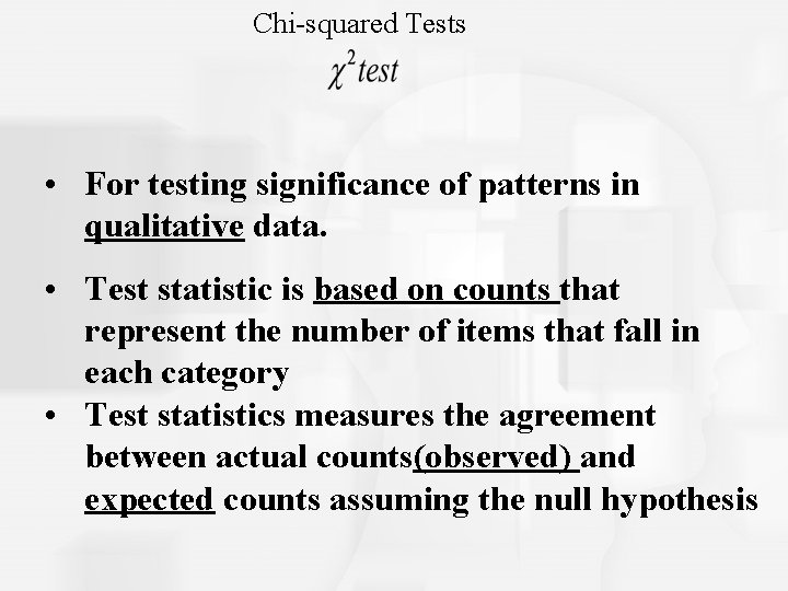 Chi-squared Tests • For testing significance of patterns in qualitative data. • Test statistic