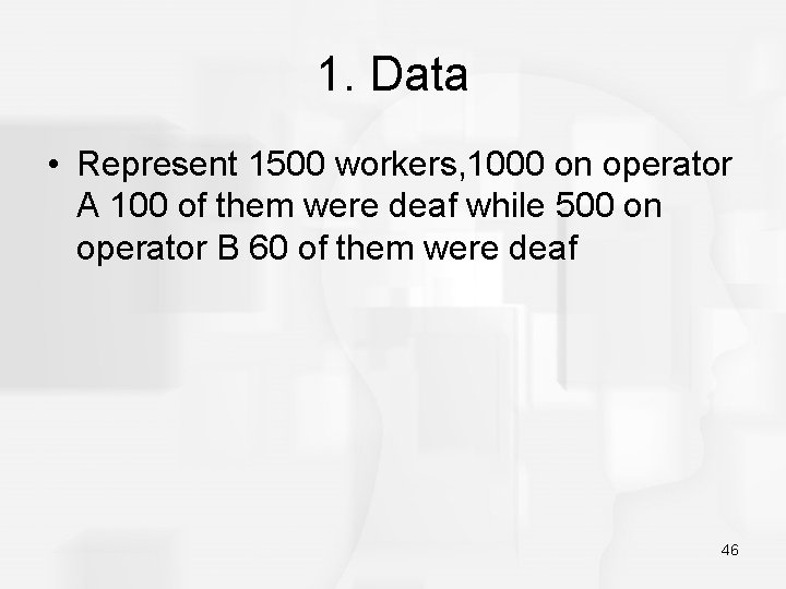 1. Data • Represent 1500 workers, 1000 on operator A 100 of them were