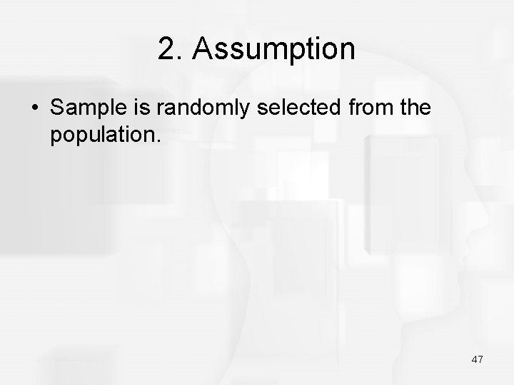 2. Assumption • Sample is randomly selected from the population. 47 